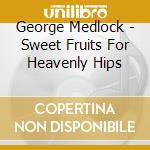 George Medlock - Sweet Fruits For Heavenly Hips cd