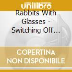 Rabbits With Glasses - Switching Off The Trees cd musicale di Rabbits With Glasses