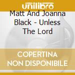Matt And Joanna Black - Unless The Lord cd