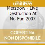 Merzbow - Live Destruction At No Fun 2007 cd musicale di Merzbow