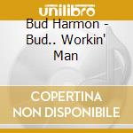 Bud Harmon - Bud.. Workin' Man cd