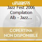 Jazz Fest 2006 Compilation Alb - Jazz Fest 2006 Compilation Alb cd musicale di Jazz Fest 2006 Compilation Alb