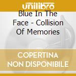 Blue In The Face - Collision Of Memories cd musicale di Blue In The Face