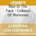 Blue In The Face - Collision Of Memories cd