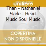 Than - Nathaniel Slade - Heart Music Soul Music cd