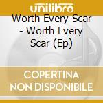 Worth Every Scar - Worth Every Scar (Ep) cd musicale di Worth Every Scar