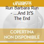 Run Barbara Run - ...And It'S The End cd musicale di Run Barbara Run