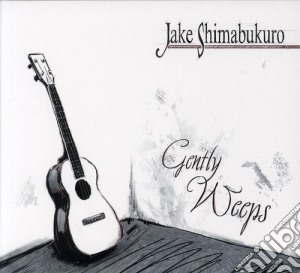 Jake Shimabukuro - Gently Weeps cd musicale di Jake Shimabukuro