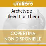 Archetype - Bleed For Them