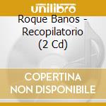 Roque Banos - Recopilatorio (2 Cd) cd