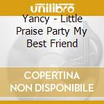 Yancy - Little Praise Party My Best Friend cd