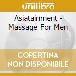 Asiatainment - Massage For Men cd musicale di Asiatainment