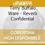 Terry Buffalo Ware - Reverb Confidential cd