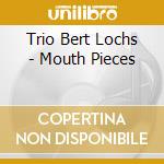 Trio Bert Lochs - Mouth Pieces cd musicale di Trio Bert Lochs