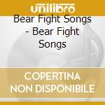 Bear Fight Songs - Bear Fight Songs cd