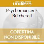 Psychomancer - Butchered cd musicale di Psychomancer