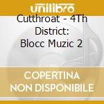 Cutthroat - 4Th District: Blocc Muzic 2 cd musicale di Cutthroat