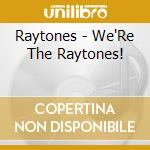 Raytones - We'Re The Raytones! cd
