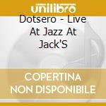 Dotsero - Live At Jazz At Jack'S cd