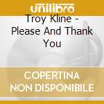 Troy Kline - Please And Thank You cd