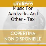Music For Aardvarks And Other - Taxi