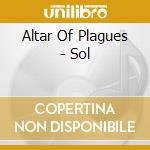 Altar Of Plagues - Sol cd musicale di Altar Of Plagues