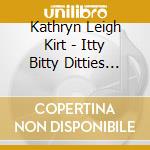 Kathryn Leigh Kirt - Itty Bitty Ditties For The New Baby cd musicale di Kathryn Leigh Kirt