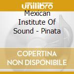 Mexican Institute Of Sound - Pinata cd musicale di Mexican Institute Of Sound