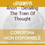 Anon - Derailing The Train Of Thought cd