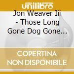 Jon Weaver Iii - Those Long Gone Dog Gone Nashville Rags cd