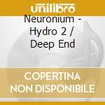 Neuronium - Hydro 2 / Deep End cd musicale di Neuronium