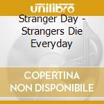 Stranger Day - Strangers Die Everyday cd musicale di Stranger Day