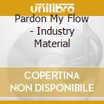 Pardon My Flow - Industry Material cd