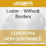 Luster - Without Borders cd musicale di Luster