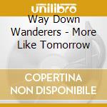 Way Down Wanderers - More Like Tomorrow cd