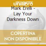 Mark Erelli - Lay Your Darkness Down cd