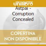 Astpai - Corruption Concealed cd