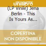 (LP Vinile) Jena Berlin - This Is Yours As Much As It Is Mine (7