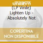 (LP Vinile) Lighten Up - Absolutely Not lp vinile di Lighten Up