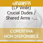 (LP Vinile) Crucial Dudes / Shared Arms - Crucial Dudes/shared Arms (7')