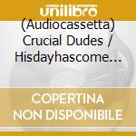 (Audiocassetta) Crucial Dudes / Hisdayhascome - Split