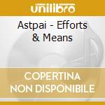 Astpai - Efforts & Means cd musicale di Astpai