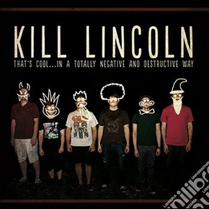Kill Lincoln - That's Cool...in A Totally Negative And Destructive Way cd musicale di Kill Lincoln