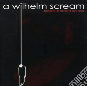 Wilhelm Scream (A) - Benefits Of Thinking Out Loud cd musicale di Wilhelm Scream