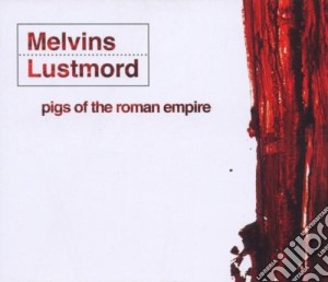 Pigs Of The Roman Empire cd musicale di MELVINS/LUSTMORD