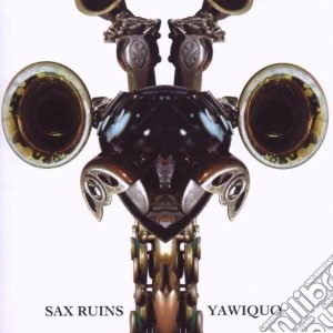 Sax Ruins - Yawiquo cd musicale di Ruins Sax