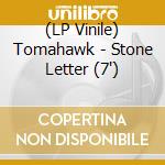 (LP Vinile) Tomahawk - Stone Letter (7")