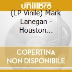 (LP Vinile) Mark Lanegan - Houston Publishing Demos 2002 lp vinile di Mark Lanegan