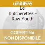 Le Butcherettes - Raw Youth cd musicale di Le Butcherettes