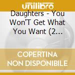 Daughters - You Won'T Get What You Want (2 Lp) cd